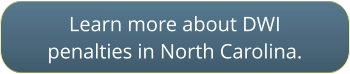 Click to learn more about DWI penalties in NC